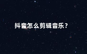 抖音怎么剪輯音樂？