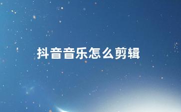 抖音音樂怎么剪輯