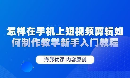 怎樣在手機(jī)上短視頻剪輯如何制作教學(xué)新手入門教程