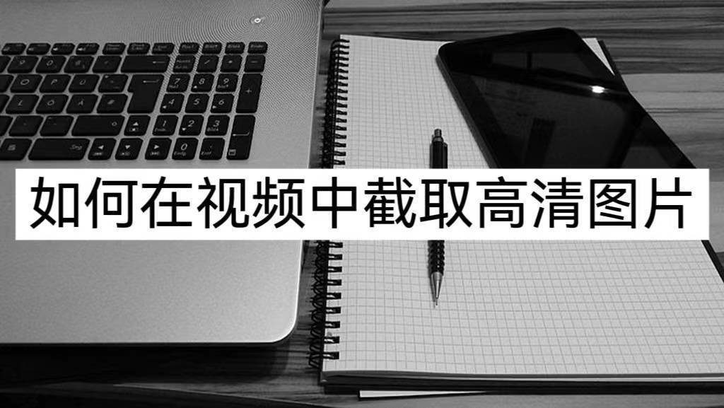 如何在視頻中截取高清圖片？教你兩種方法