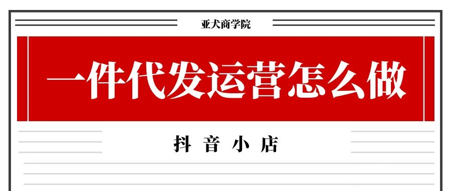 抖音小店的一件代發運營怎么做？保姆級教程來了