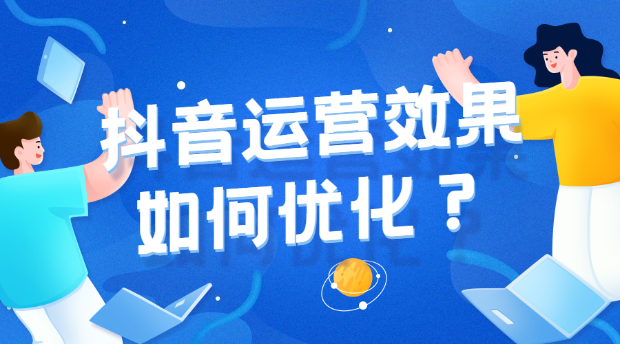 抖音運營效果如何優化？3條經驗助企業提升短視頻營銷效果